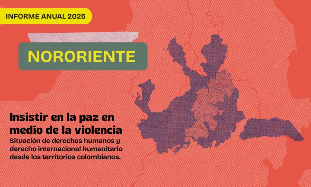 Insistir en la paz en medio de la violencia. Situación de derechos humanos y derecho internacional humanitario desde los territorios – Enero a septiembre 2025 – Nororiente